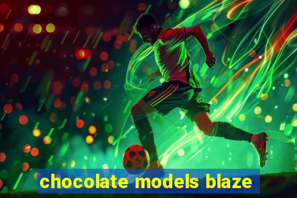 chocolate models blaze